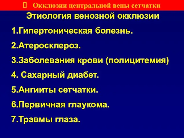 Этиология венозной окклюзии 1.Гипертоническая болезнь. 2.Атеросклероз. 3.Заболевания крови (полицитемия) 4. Сахарный диабет.