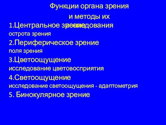 1.Центральное зрение острота зрения 2.Периферическое зрение поля зрения 3.Цветоощущение исследование цветовосприятия 4.Светоощущение