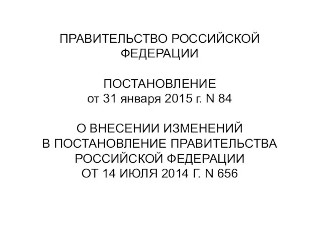 ПРАВИТЕЛЬСТВО РОССИЙСКОЙ ФЕДЕРАЦИИ ПОСТАНОВЛЕНИЕ от 31 января 2015 г. N 84 О