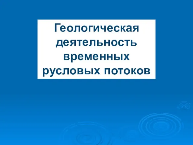 Геологическая деятельность временных русловых потоков