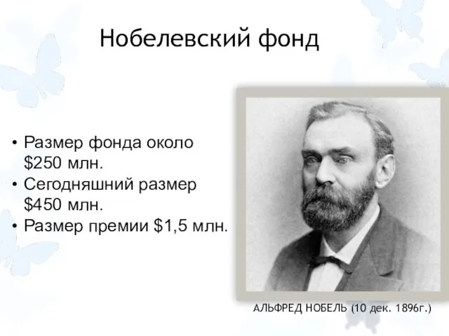 АЛЬФРЕД НОБЕЛЬ (10 дек. 1896г.) Нобелевский фонд Размер фонда около $250 млн.