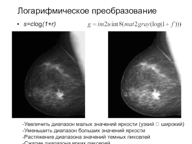 Логарифмическое преобразование s=clog(1+r) Увеличить диапазон малых значений яркости (узкий ? широкий) Уменьшить