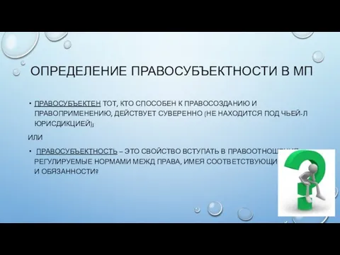 ОПРЕДЕЛЕНИЕ ПРАВОСУБЪЕКТНОСТИ В МП ПРАВОСУБЪЕКТЕН ТОТ, КТО СПОСОБЕН К ПРАВОСОЗДАНИЮ И ПРАВОПРИМЕНЕНИЮ,