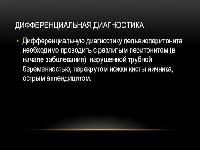 ДИФФЕРЕНЦИАЛЬНАЯ ДИАГНОСТИКА Дифференциальную диагностику пельвиоперитонита необходимо проводить с разлитым перитонитом (в начале