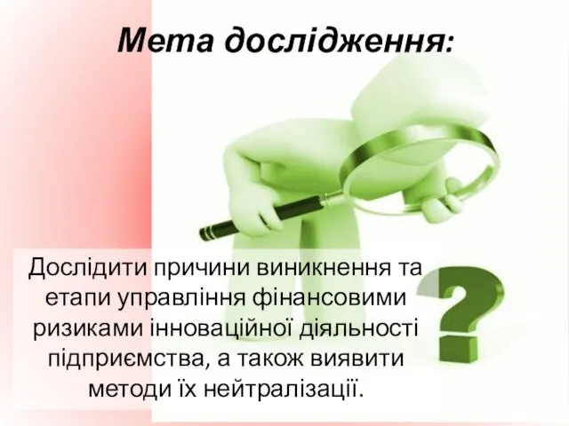 Мета дослідження: Дослідити причини виникнення та етапи управління фінансовими ризиками інноваційної діяльності