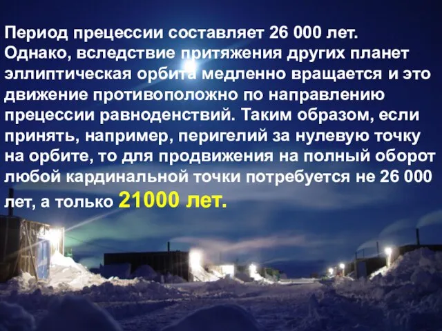 Период прецессии составляет 26 000 лет. Однако, вследствие притяжения других планет эллиптическая