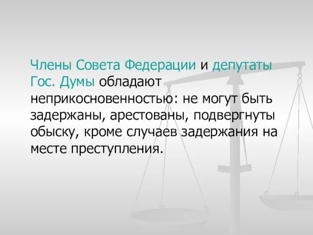 Члены Совета Федерации и депутаты Гос. Думы обладают неприкосновенностью: не могут быть