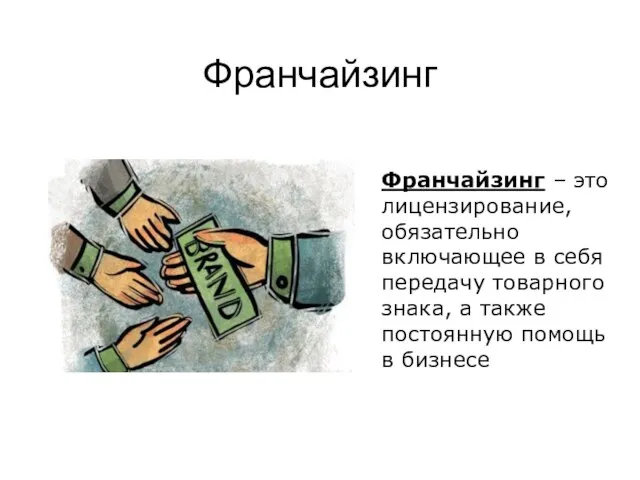 Франчайзинг Франчайзинг – это лицензирование, обязательно включающее в себя передачу товарного знака,