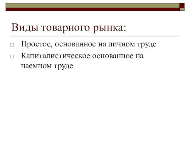 Виды товарного рынка: Простое, основанное на личном труде Капиталистическое основанное на наемном труде