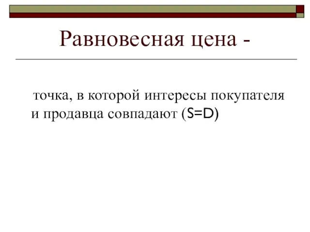 Равновесная цена - точка, в которой интересы покупателя и продавца совпадают (S=D)