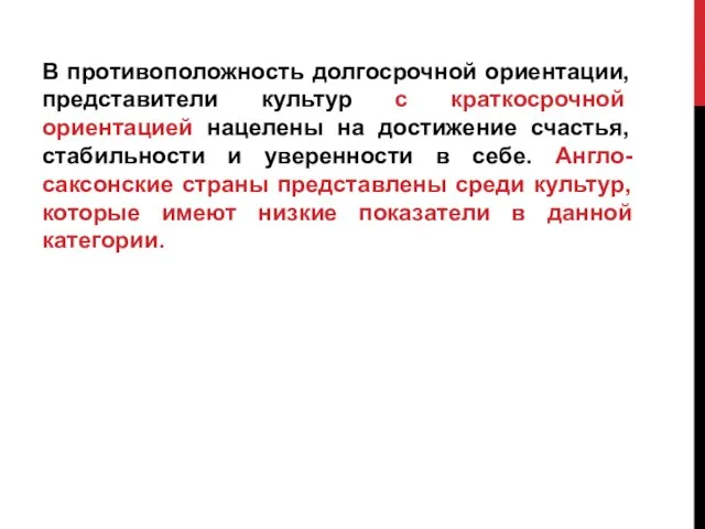 В противоположность долгосрочной ориентации, представители культур с краткосрочной ориентацией нацелены на достижение