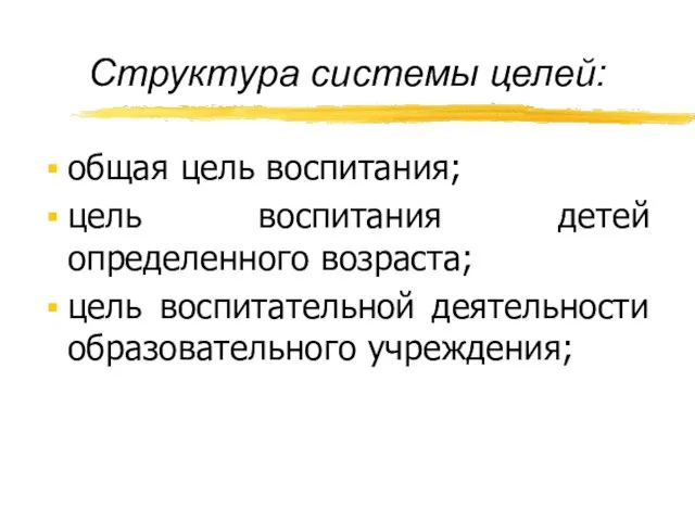 Структура системы целей: общая цель воспитания; цель воспитания детей определенного возраста; цель воспитательной деятельности образовательного учреждения;