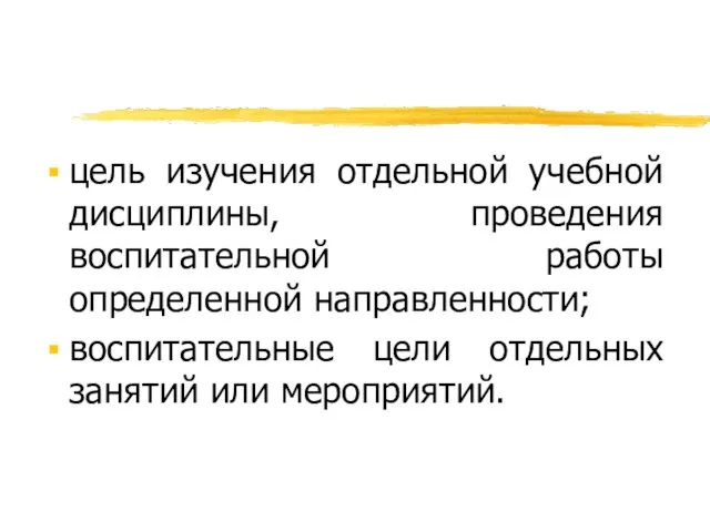 цель изучения отдельной учебной дисциплины, проведения воспитательной работы определенной направленности; воспитательные цели отдельных занятий или мероприятий.