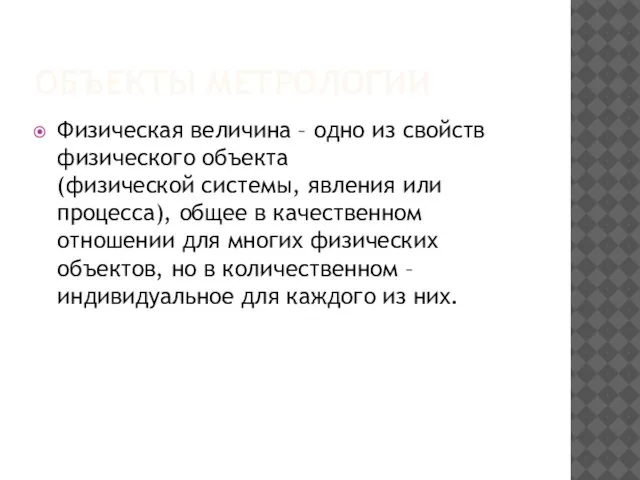 ОБЪЕКТЫ МЕТРОЛОГИИ Физическая величина – одно из свойств физического объекта (физической системы,