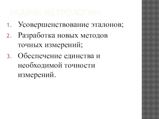 ЗАДАЧИ МЕТРОЛОГИИ: Усовершенствование эталонов; Разработка новых методов точных измерений; Обеспечение единства и необходимой точности измерений.