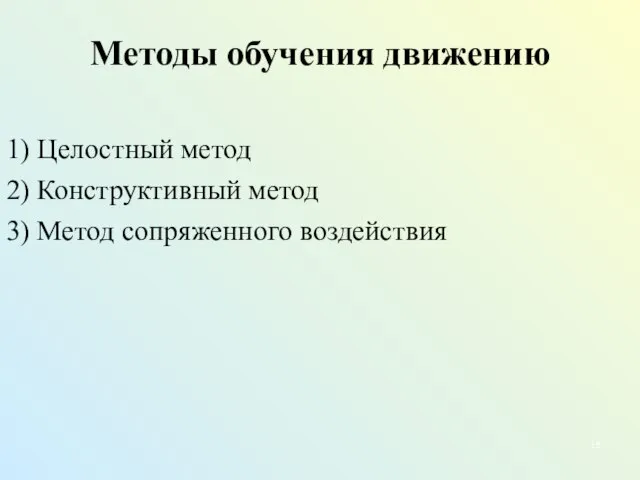 Методы обучения движению 1) Целостный метод 2) Конструктивный метод 3) Метод сопряженного воздействия