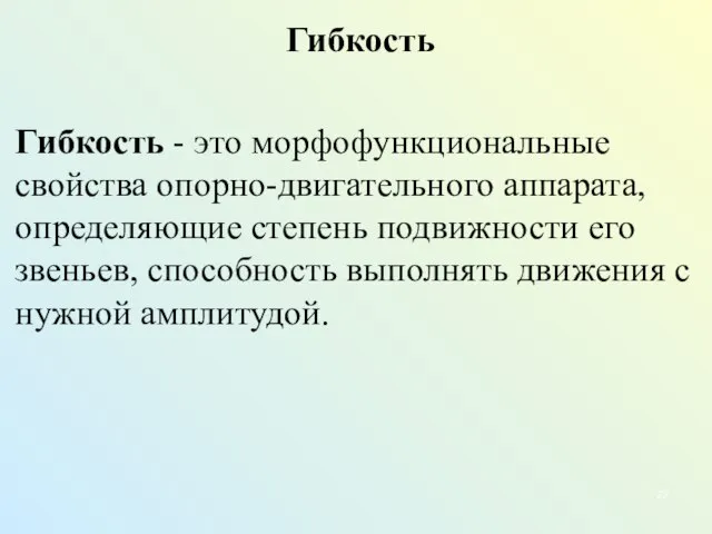 Гибкость Гибкость - это морфофункциональные свойства опорно-двигательного аппарата, определяющие степень подвижности его