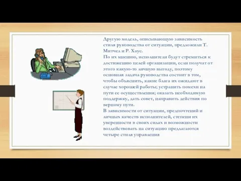 Другую модель, описывающую зависимость стиля руководства от ситуации, предложили Т. Митчел и