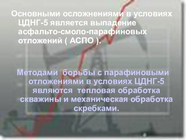 Основными осложнениями в условиях ЦДНГ-5 является выпадение асфальто-смоло-парафиновых отложений ( АСПО ).