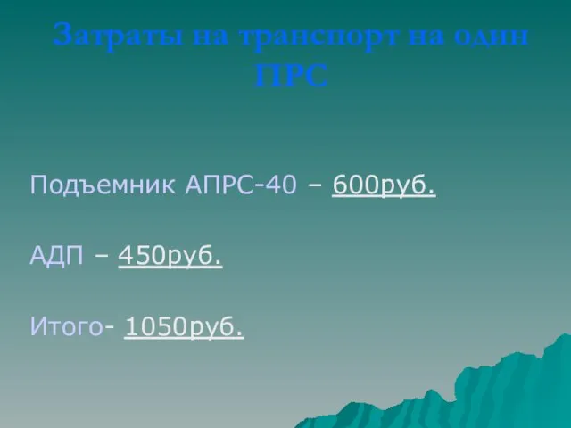 Затраты на транспорт на один ПРС Подъемник АПРС-40 – 600руб. АДП – 450руб. Итого- 1050руб.