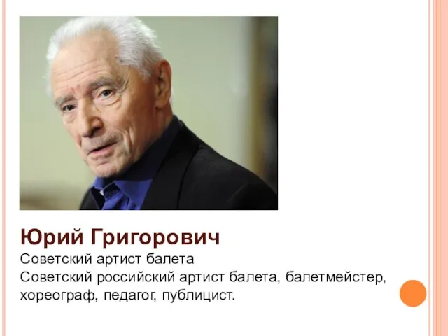 Юрий Григорович Советский артист балета Советский российский артист балета, балетмейстер, хореограф, педагог, публицист.