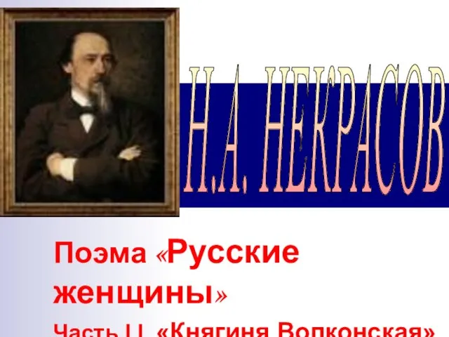 Поэма «Русские женщины» Часть I I. «Княгиня Волконская» (для факультативного изучения) Н.А. НЕКРАСОВ