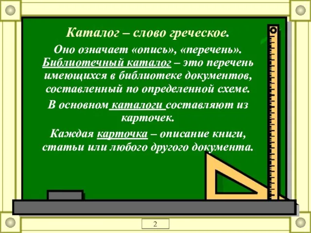 Каталог – слово греческое. Оно означает «опись», «перечень». Библиотечный каталог – это