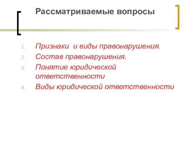 Рассматриваемые вопросы Признаки и виды правонарушения. Состав правонарушения. Понятие юридической ответственности Виды юридической ответственности