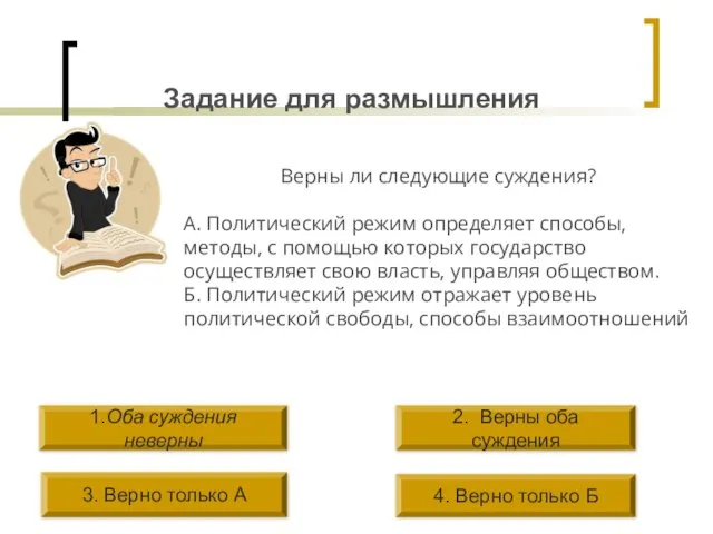 Задание для размышления Верны ли следующие суждения? А. Политический режим определяет способы,