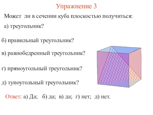 Может ли в сечении куба плоскостью получиться: а) треугольник? Упражнение 3 Ответ: