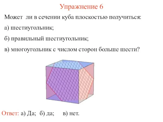 Может ли в сечении куба плоскостью получиться: а) шестиугольник; б) правильный шестиугольник;