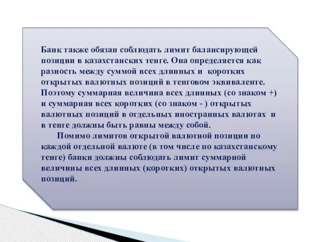 Банк также обязан соблюдать лимит балансирующей позиции в казахстанских тенге. Она определяется