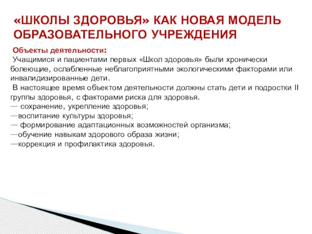 «ШКОЛЫ ЗДОРОВЬЯ» КАК НОВАЯ МОДЕЛЬ ОБРАЗОВАТЕЛЬНОГО УЧРЕЖДЕНИЯ Объекты деятельности: Учащимися и пациентами