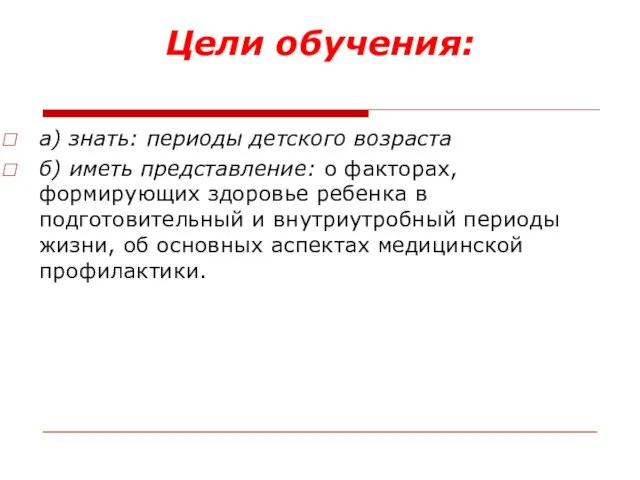 Цели обучения: а) знать: периоды детского возраста б) иметь представление: о факторах,