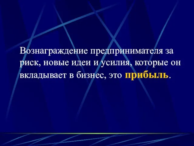 Вознаграждение предпринимателя за риск, новые идеи и усилия, которые он вкладывает в бизнес, это прибыль.