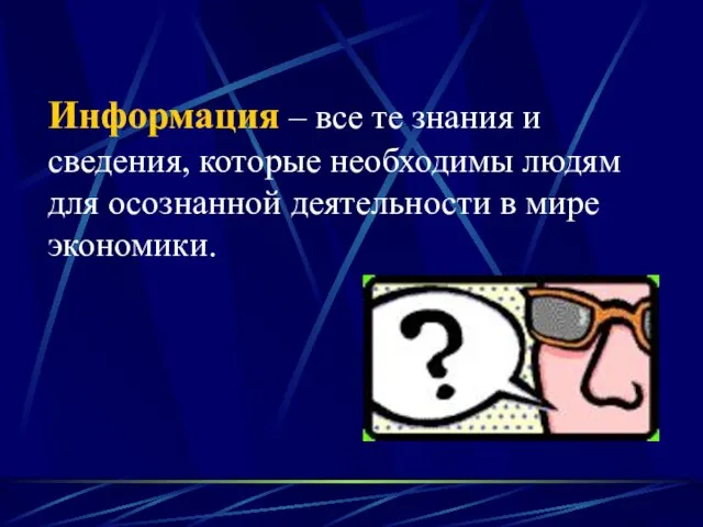 Информация – все те знания и сведения, которые необходимы людям для осознанной деятельности в мире экономики.