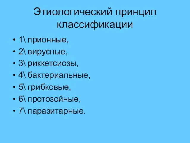 Этиологический принцип классификации 1\ прионные, 2\ вирусные, 3\ риккетсиозы, 4\ бактериальные, 5\