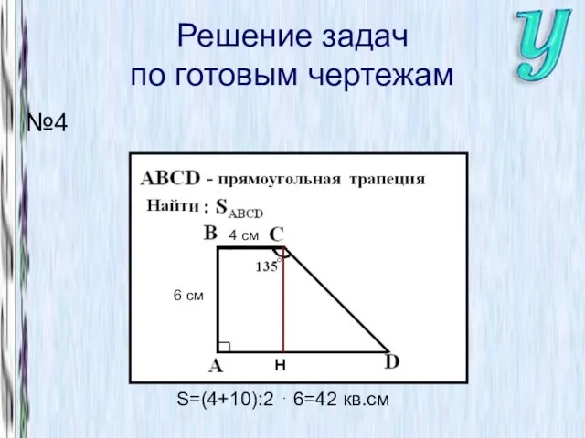 Решение задач по готовым чертежам №4 6 см 4 см S=(4+10):2 ⋅ 6=42 кв.см