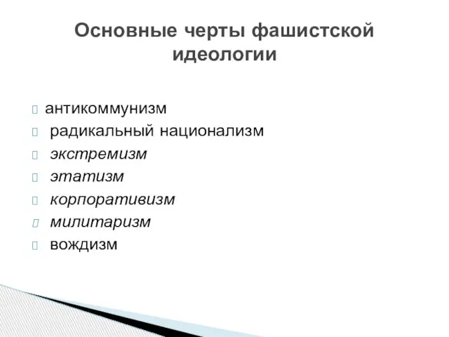 антикоммунизм радикальный национализм экстремизм этатизм корпоративизм милитаризм вождизм Основные черты фашистской идеологии