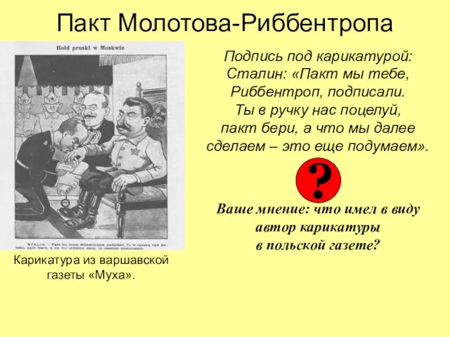 Пакт Молотова-Риббентропа Подпись под карикатурой: Сталин: «Пакт мы тебе, Риббентроп, подписали. Ты