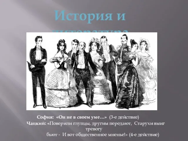 История и литература София: «Он не в своем уме…» (3-е действие) Чацкий: