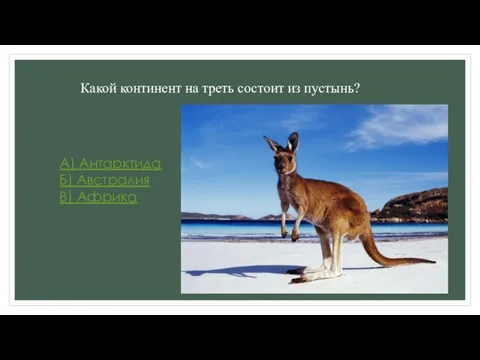 Какой континент на треть состоит из пустынь? А) Антарктида Б) Австралия В) Африка