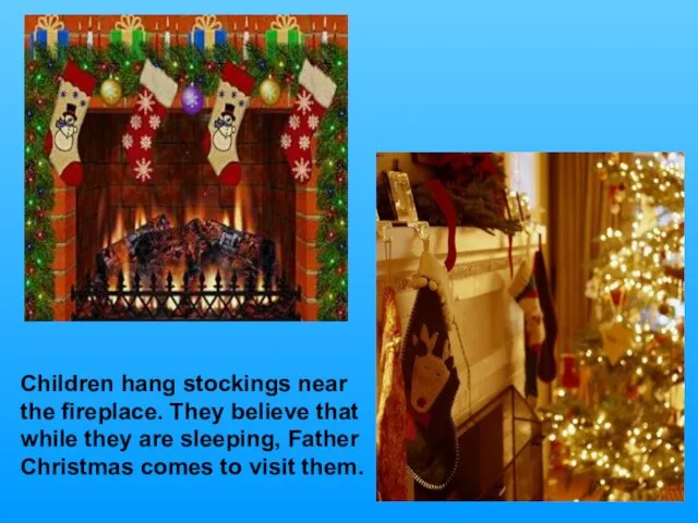 Children hang stockings near the fireplace. They believe that while they are