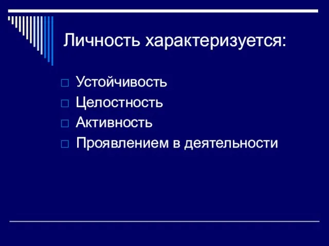 Личность характеризуется: Устойчивость Целостность Активность Проявлением в деятельности