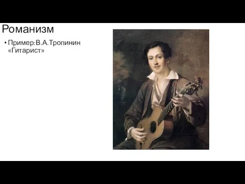 Романизм Пример:В.А.Тропинин «Гитарист»