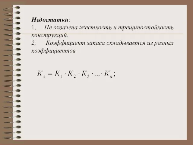 Недостатки: 1. Не охвачена жесткость и трещиностойкость конструкций. 2. Коэффициент запаса складывается из разных коэффициентов