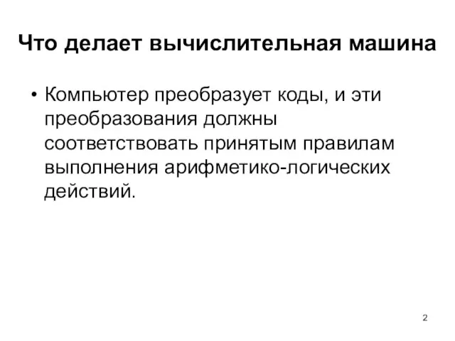 Что делает вычислительная машина Компьютер преобразует коды, и эти преобразования должны соответствовать