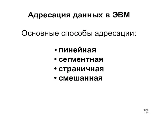 Адресация данных в ЭВМ Основные способы адресации: линейная сегментная страничная смешанная