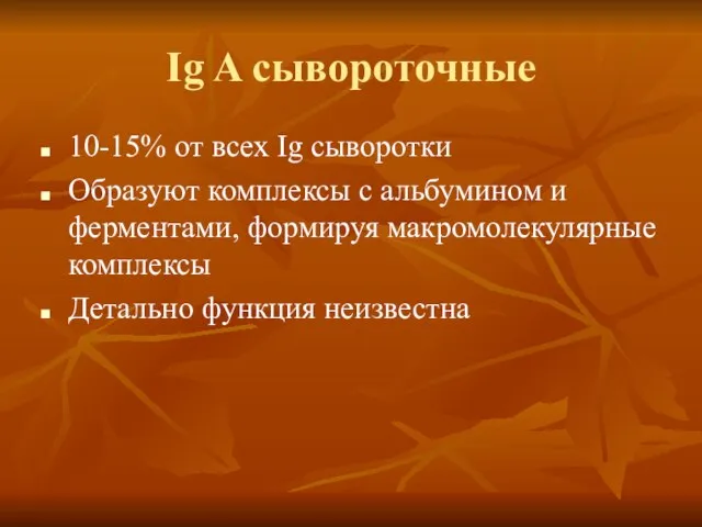 Ig A сывороточные 10-15% от всех Ig сыворотки Образуют комплексы с альбумином