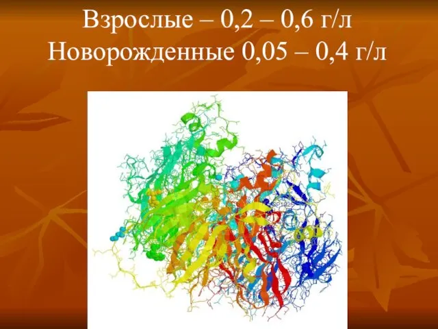 Взрослые – 0,2 – 0,6 г/л Новорожденные 0,05 – 0,4 г/л